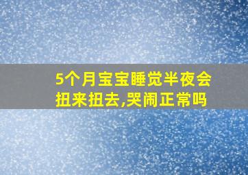 5个月宝宝睡觉半夜会扭来扭去,哭闹正常吗