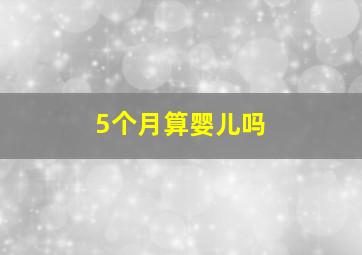 5个月算婴儿吗