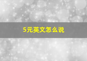 5元英文怎么说