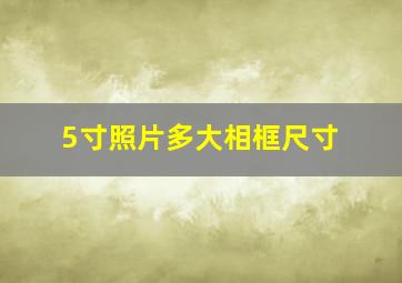 5寸照片多大相框尺寸