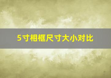 5寸相框尺寸大小对比