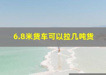 6.8米货车可以拉几吨货