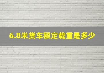 6.8米货车额定载重是多少