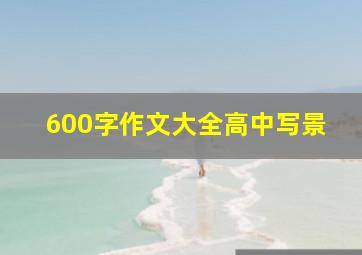 600字作文大全高中写景