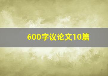 600字议论文10篇