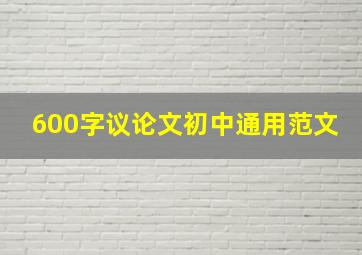 600字议论文初中通用范文