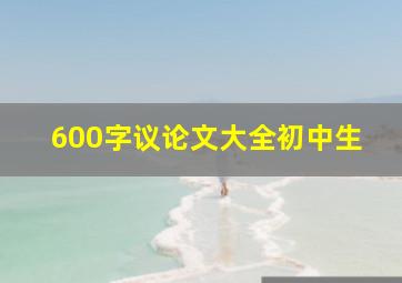 600字议论文大全初中生