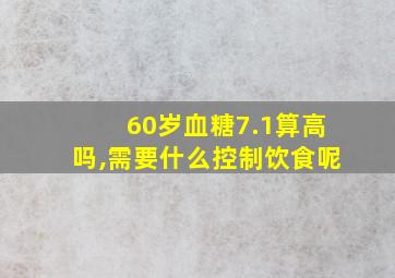 60岁血糖7.1算高吗,需要什么控制饮食呢