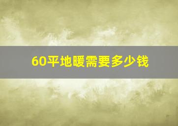 60平地暖需要多少钱