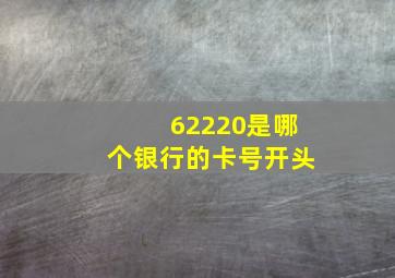 62220是哪个银行的卡号开头