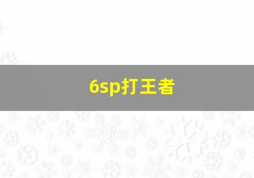 6sp打王者