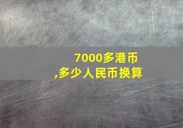 7000多港币,多少人民币换算