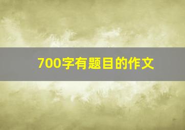 700字有题目的作文