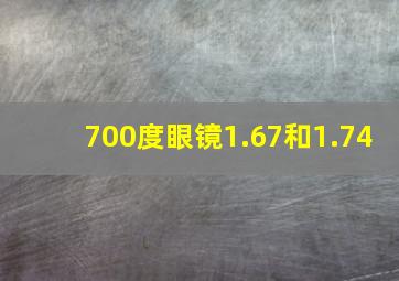 700度眼镜1.67和1.74