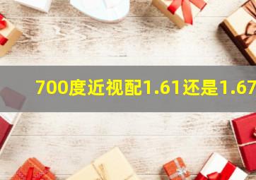 700度近视配1.61还是1.67