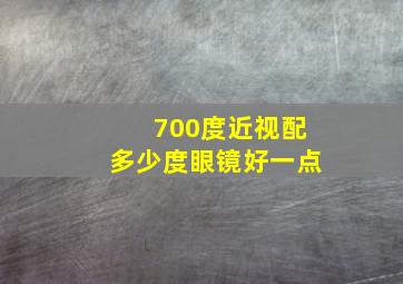 700度近视配多少度眼镜好一点