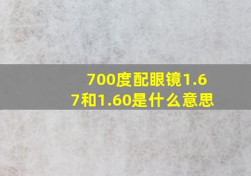 700度配眼镜1.67和1.60是什么意思