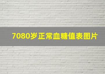 7080岁正常血糖值表图片