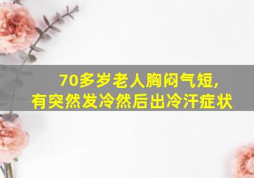 70多岁老人胸闷气短,有突然发冷然后出冷汗症状