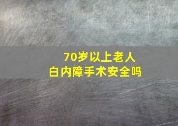 70岁以上老人白内障手术安全吗