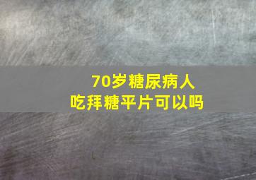 70岁糖尿病人吃拜糖平片可以吗