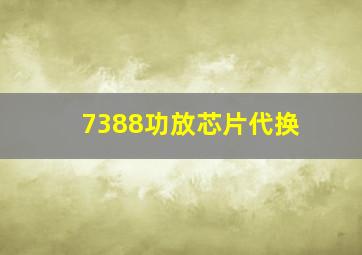 7388功放芯片代换