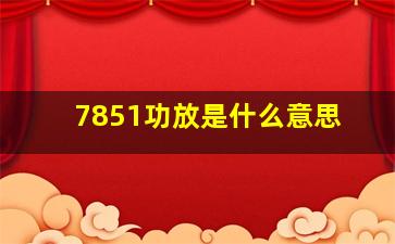 7851功放是什么意思