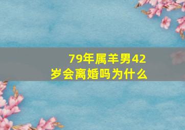 79年属羊男42岁会离婚吗为什么