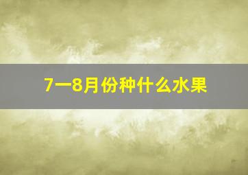 7一8月份种什么水果