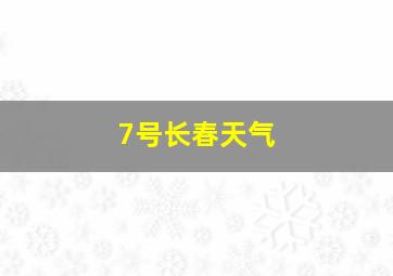 7号长春天气