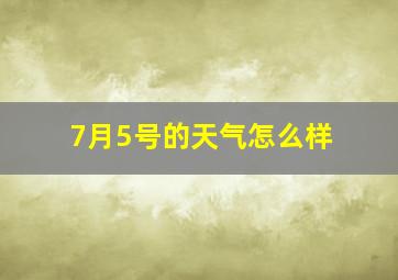 7月5号的天气怎么样