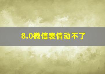 8.0微信表情动不了