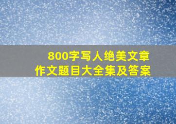 800字写人绝美文章作文题目大全集及答案