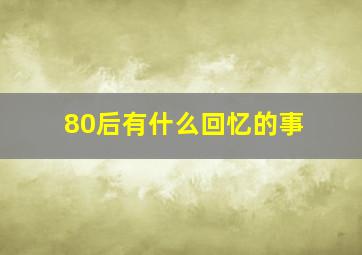 80后有什么回忆的事