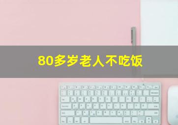 80多岁老人不吃饭