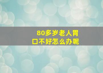 80多岁老人胃口不好怎么办呢