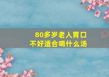 80多岁老人胃口不好适合喝什么汤