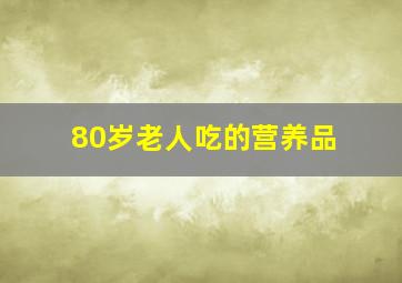 80岁老人吃的营养品