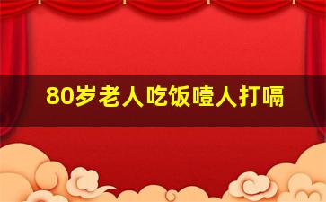 80岁老人吃饭噎人打嗝