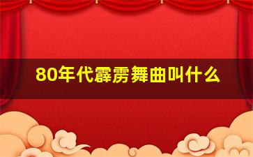 80年代霹雳舞曲叫什么