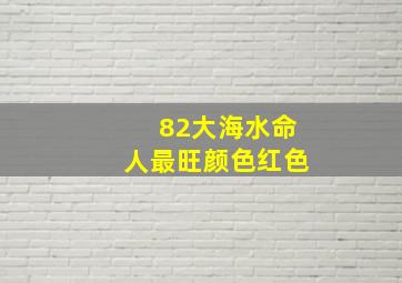 82大海水命人最旺颜色红色