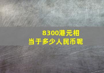 8300港元相当于多少人民币呢