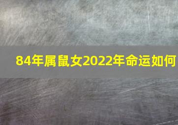 84年属鼠女2022年命运如何