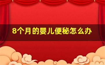 8个月的婴儿便秘怎么办