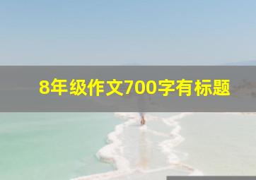 8年级作文700字有标题