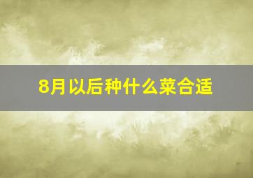 8月以后种什么菜合适