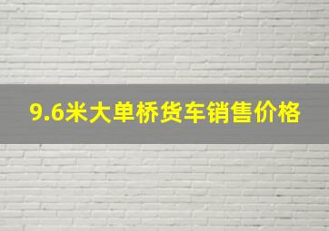 9.6米大单桥货车销售价格