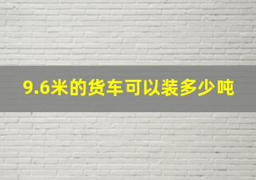 9.6米的货车可以装多少吨