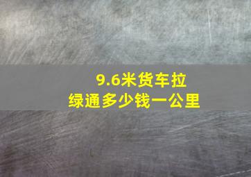 9.6米货车拉绿通多少钱一公里