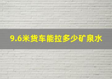 9.6米货车能拉多少矿泉水